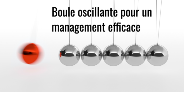 boule oscillante pour un management efficace