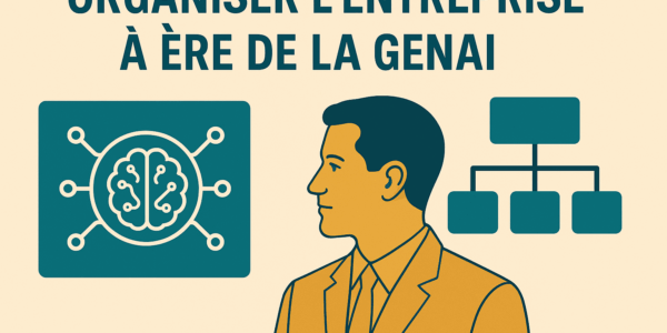 Organiser l'entreprise à l'ère de la GenIA