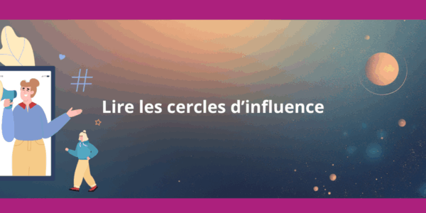 Lire les cercles d'influence sans s'y brûler