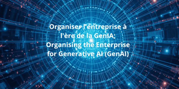Organiser l'entreprise à l'ère de la GenIA; Organising the Enterprise for Generative AI (GenAI)